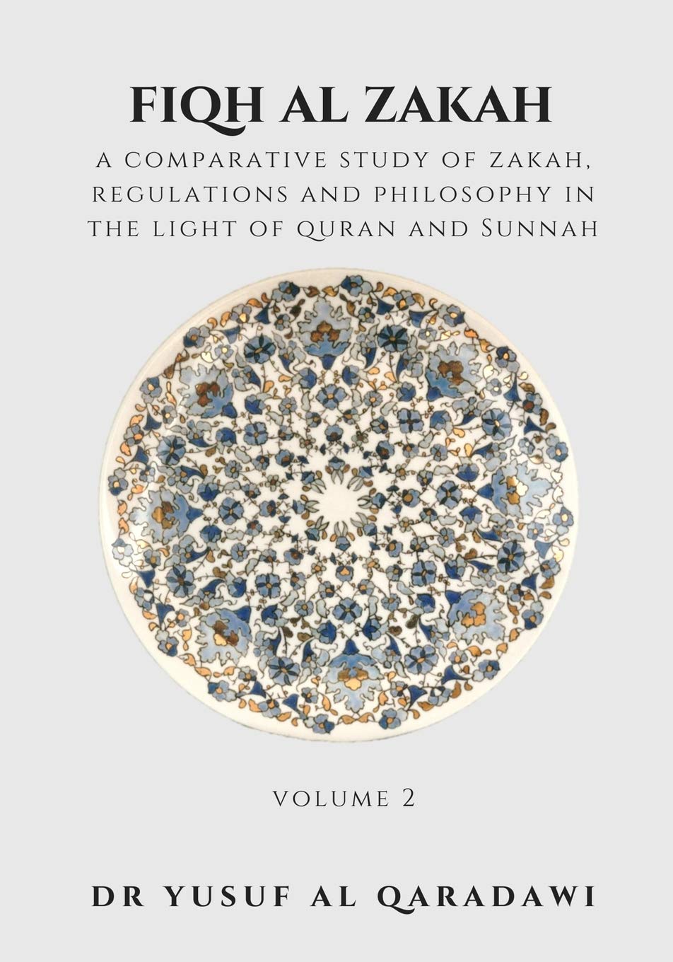 Fiqh Al Zakah - Volume 2: A Comparative Study of Zakah, Regulations and philosophy in the Light of Quran and Sunnah (Fiqh Al Zakah : A Comparative ... Philosophy in The light of Quran And Sunnah)