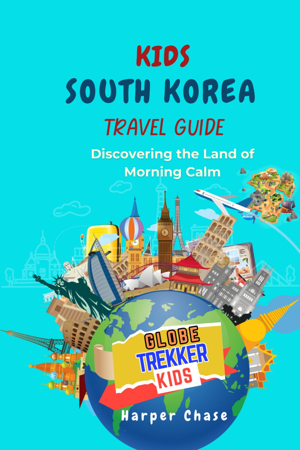 South Korea Travel Guide for Kids: Discovering the Land of Morning Calm (GlobeTrekkerKids)