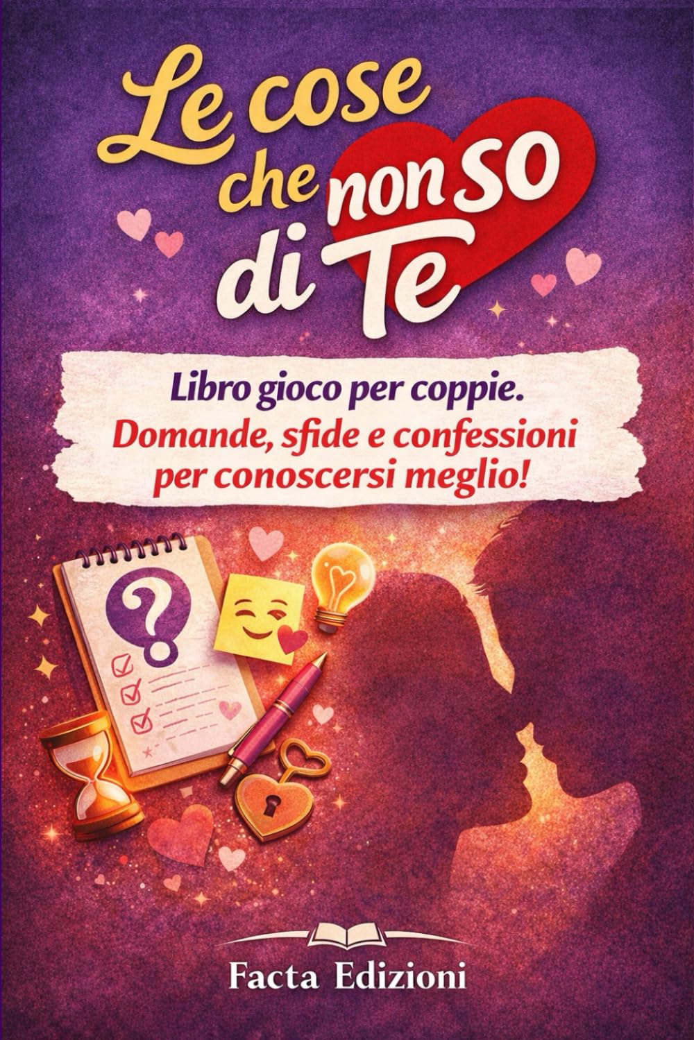 LE COSE CHE NON SO DI TE - Libro gioco per coppie. Domande, sfide e confessioni per conoscersi meglio: Perfetto per passare il tempo insieme, ridere ... regalo d'amore. (Libri Divertenti per Coppie)