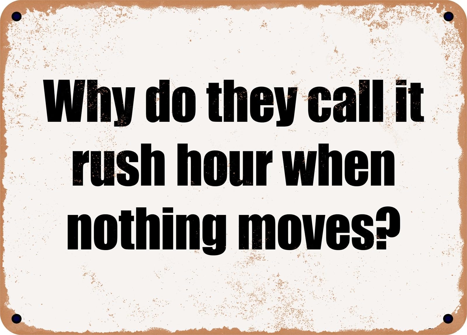 Miaomansenstore Metal Sign - Why Do They Call It Rush Hour When Nothing Moves? Home Decor