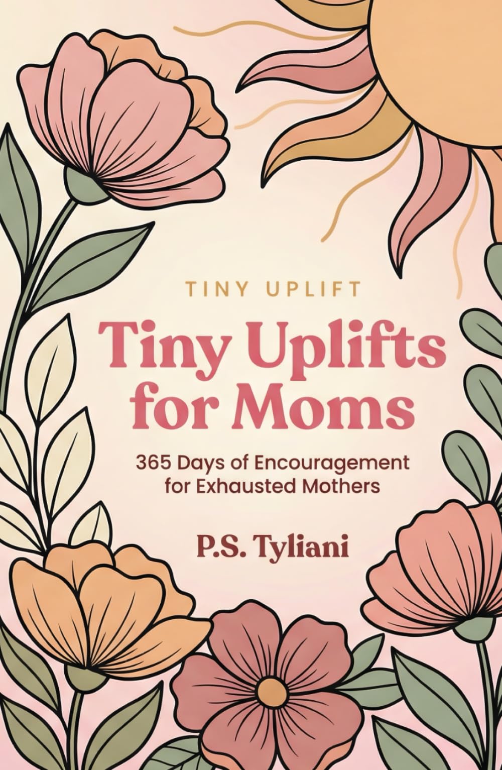 Tiny Uplifts for Moms: 365 Days of Encouragement for Exhausted Mothers