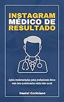 Instagram Médico de Resultado: ações implementadas pelos profissionais éticos mais bem posicionados nesta rede social (Finanças, Gestão & Carreira Médica)