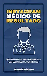 Instagram Médico de Resultado: ações implementadas pelos profissionais éticos mais bem posicionados nesta rede social (Finanças, Gestão & Carreira Médica)