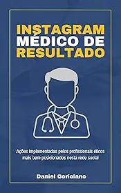 Instagram Médico de Resultado: ações implementadas pelos profissionais éticos mais bem posicionados nesta rede social (Finanças, Gestão & Carreira Médica)