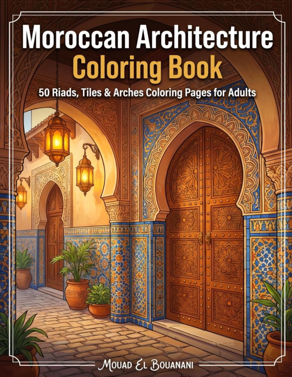 Moroccan Architecture Coloring Book for Adults: 50 Riads, Tiles & Arches Coloring Pages for Stress Relief and Relaxation (Cultural & Islamic Art Coloring Collection)