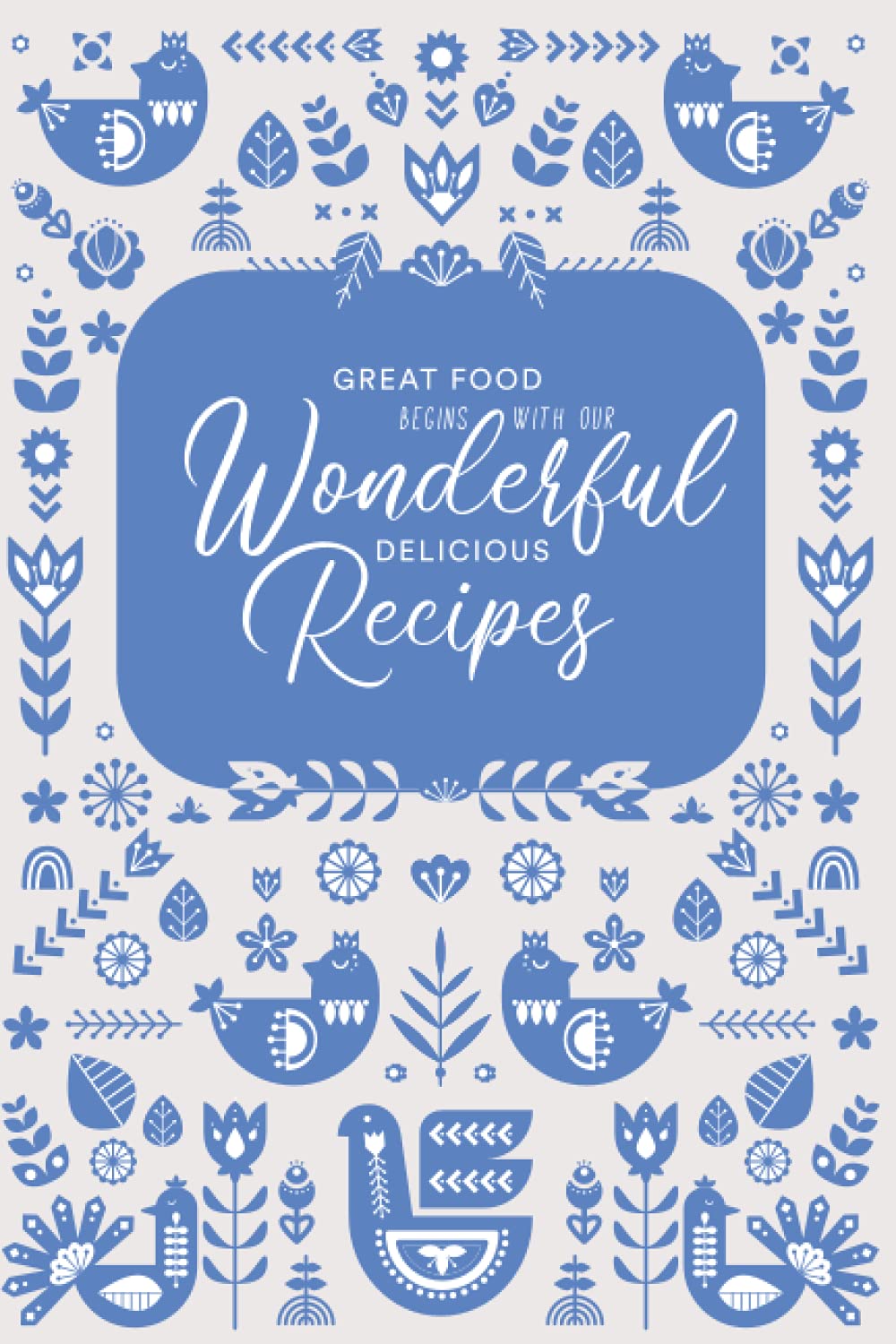Wonderful Recipes | A Blank Recipe Book To Write In your Favourite Recipes | Blue and White Scandi Design: A Do-it-Yourself Empty Cookbook Journal.