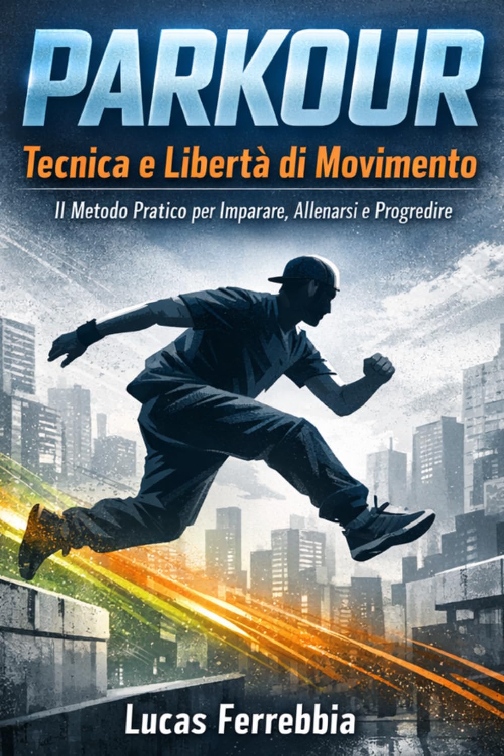 PARKOUR Tecnica e Libertà di Movimento: Il Metodo Pratico per Imparare, Allenarsi e Progredire