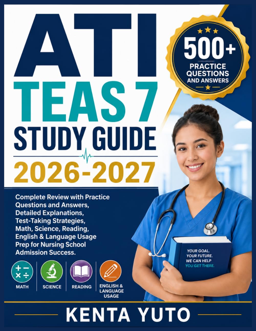 ATI TEAS 7 STUDY GUIDE 2026-2027: Complete Review with Practice Questions and Answers, Detailed Explanations, Test-Taking Strategies, Math, Science, ... Prep for Nursing School Admission Success