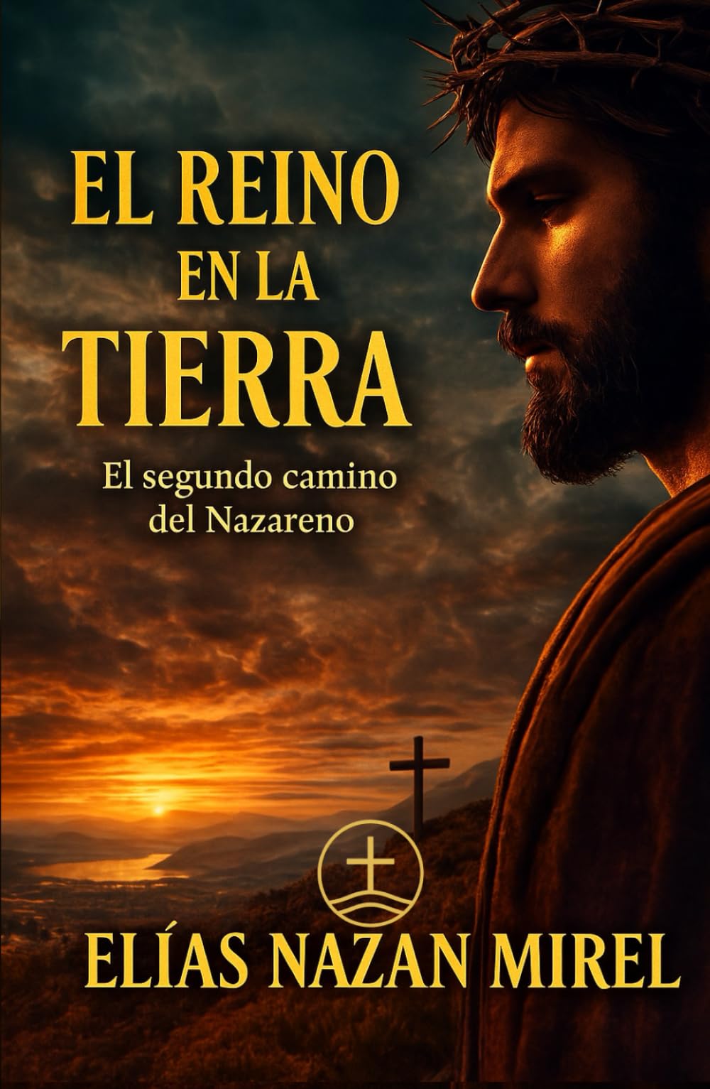 El reino en la Tierra: Las nuevas enseñanzas de Jesús y el origen de sus comunidades (EL CAMINO NO CRUCIFICADO - La historia alternativa del Nazareno -)