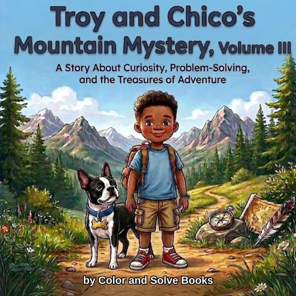 Troy and Chico's Mountain Mystery Volume III: A Story About Curiosity, Problem-Solving, and the Treasures of Adventure (Troy and Chico's Adventures Story Books)