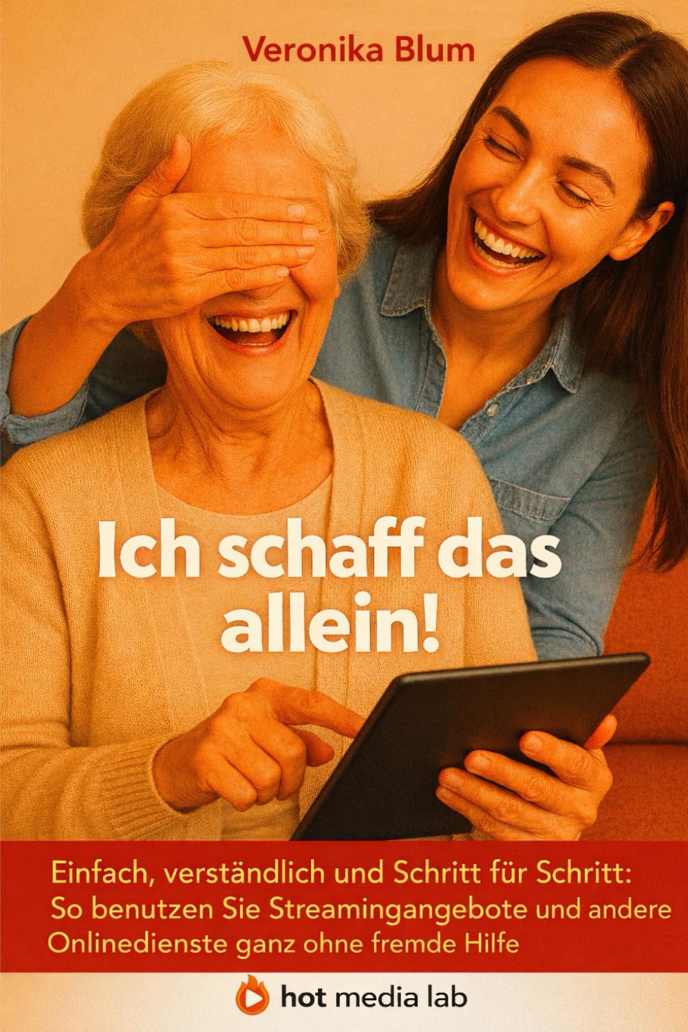 Ich schaff das allein: Einfach, verständlich und Schritt für Schritt - So benutzen Sie Streamingangebote und andere Onlinedienste ganz ohne fremde Hilfe