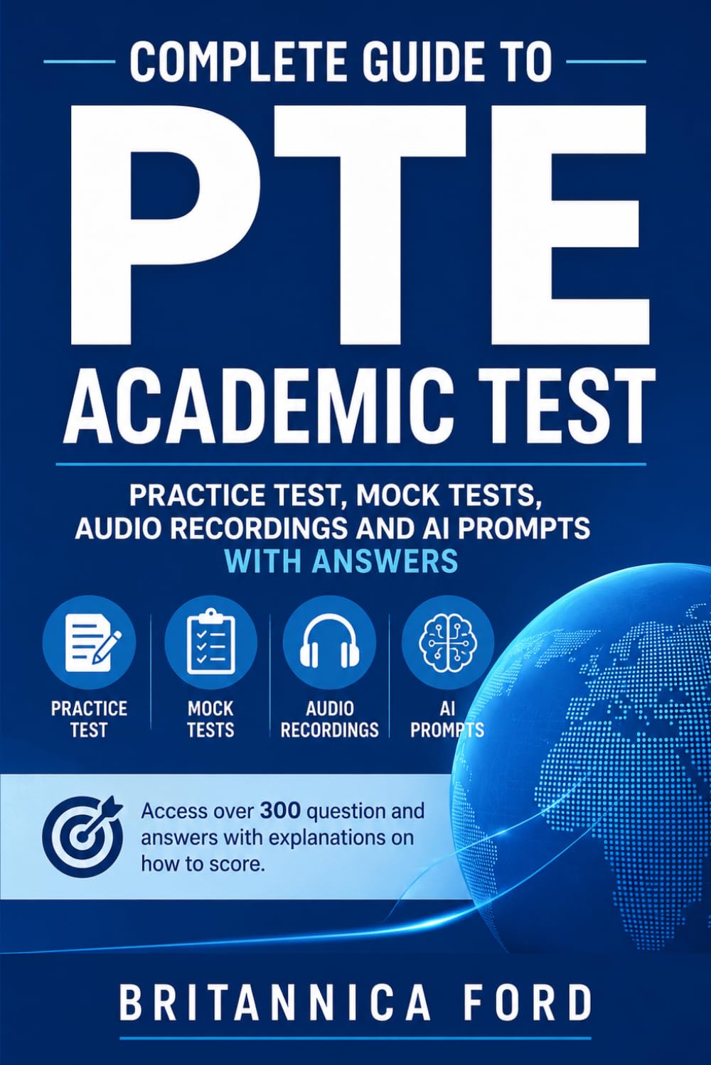 Complete Guide to PTE Academic Test - Practice Test, Mock Tests, Audio recordings and AI Prompts with answers: Access over 300 question and answers with explanations on how to score.