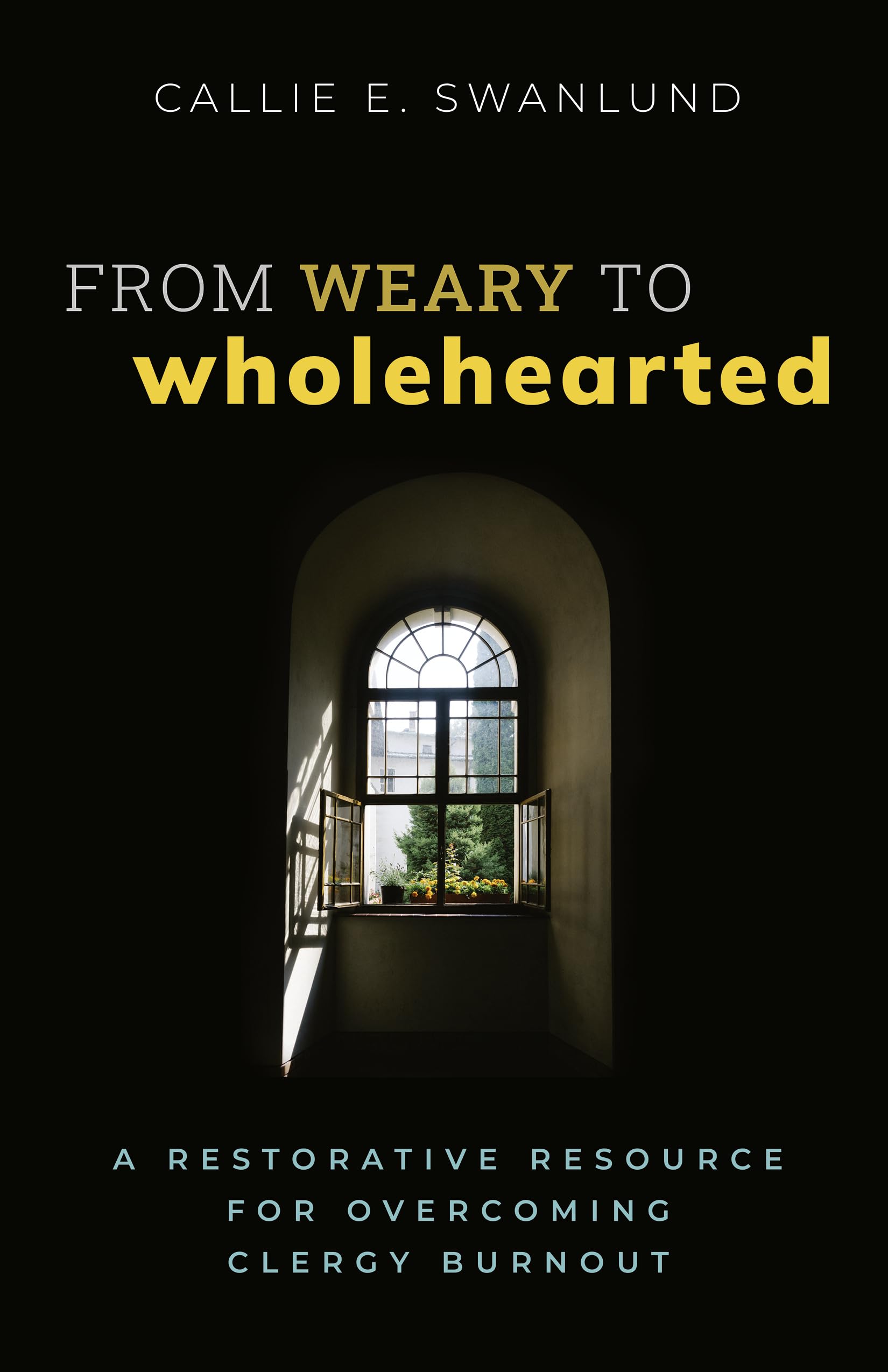 From Weary to Wholehearted: A Restorative Resource for Overcoming Clergy Burnout