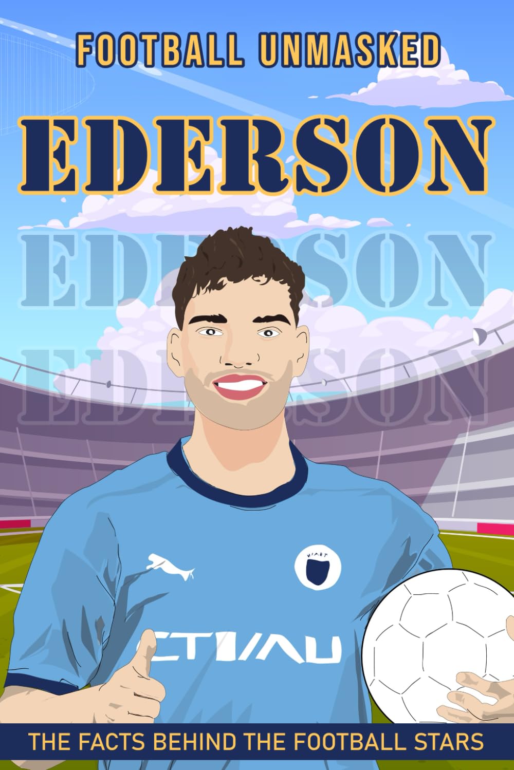 Ederson: Football Unmasked - The Facts Behind the Football Stars (Football Biographies for Children)