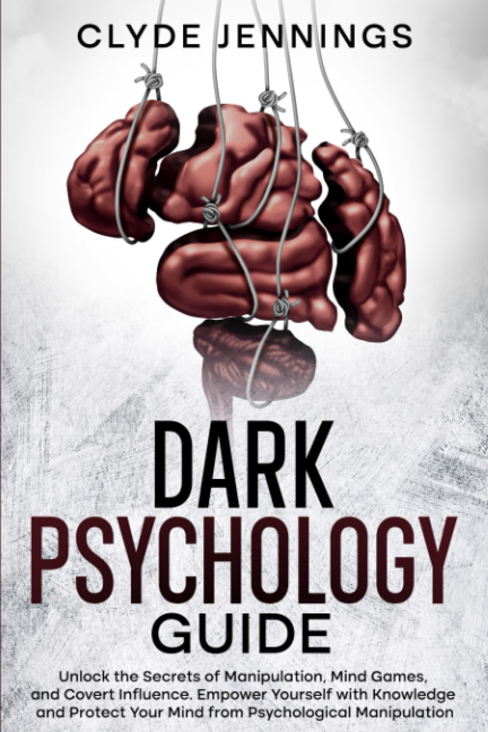 Dark Psychology Guide: Unlock the Secrets of Manipulation, Mind Games, and Covert Influence. Empower Yourself with Knowledge and Protect Your Mind from Psychological Manipulation