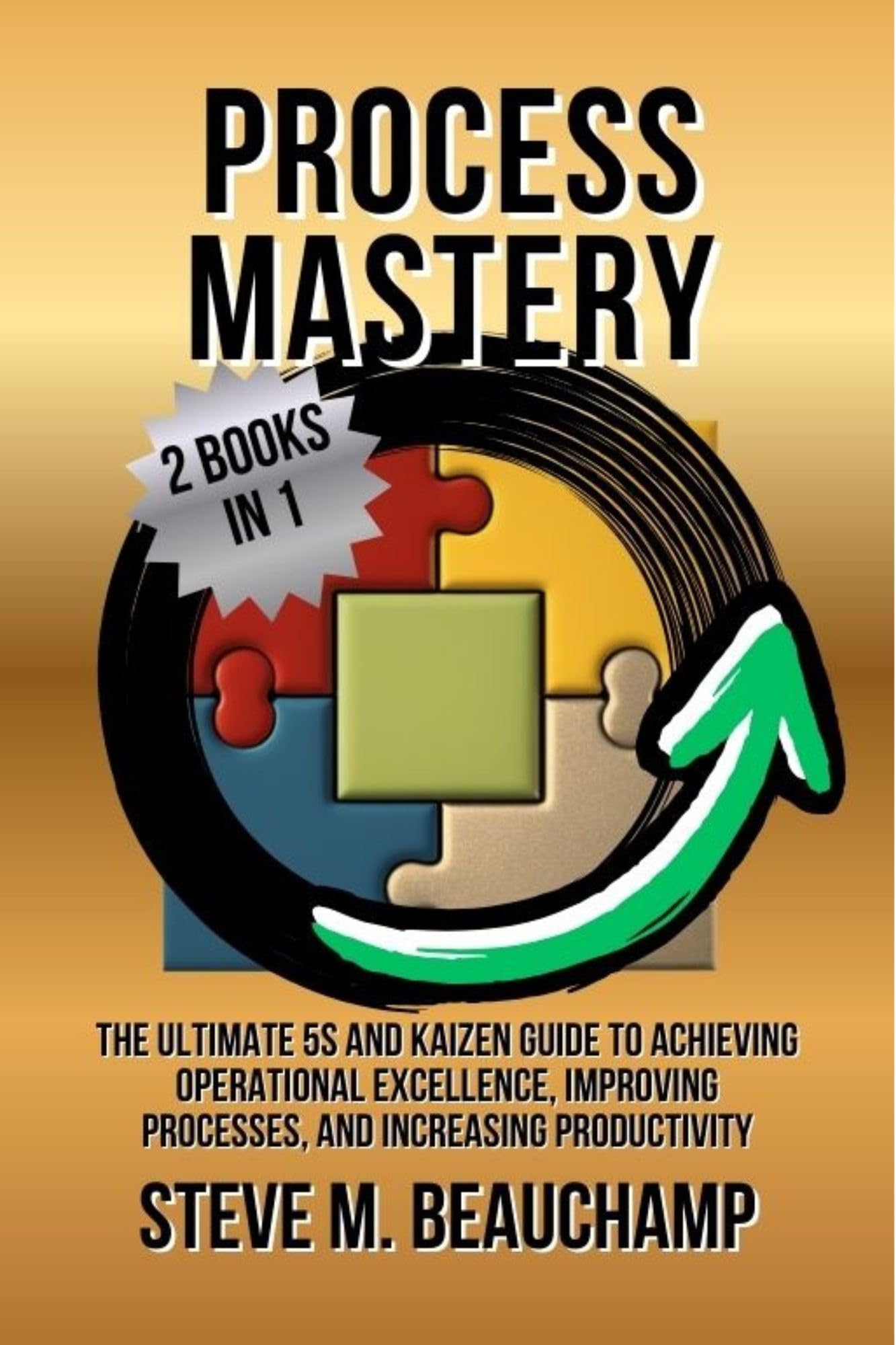 Process Mastery: The Ultimate 5S and Kaizen Guide to Achieving Operational Excellence, Improving Processes, and Increasing Productivity (Mastery Series Book 4)