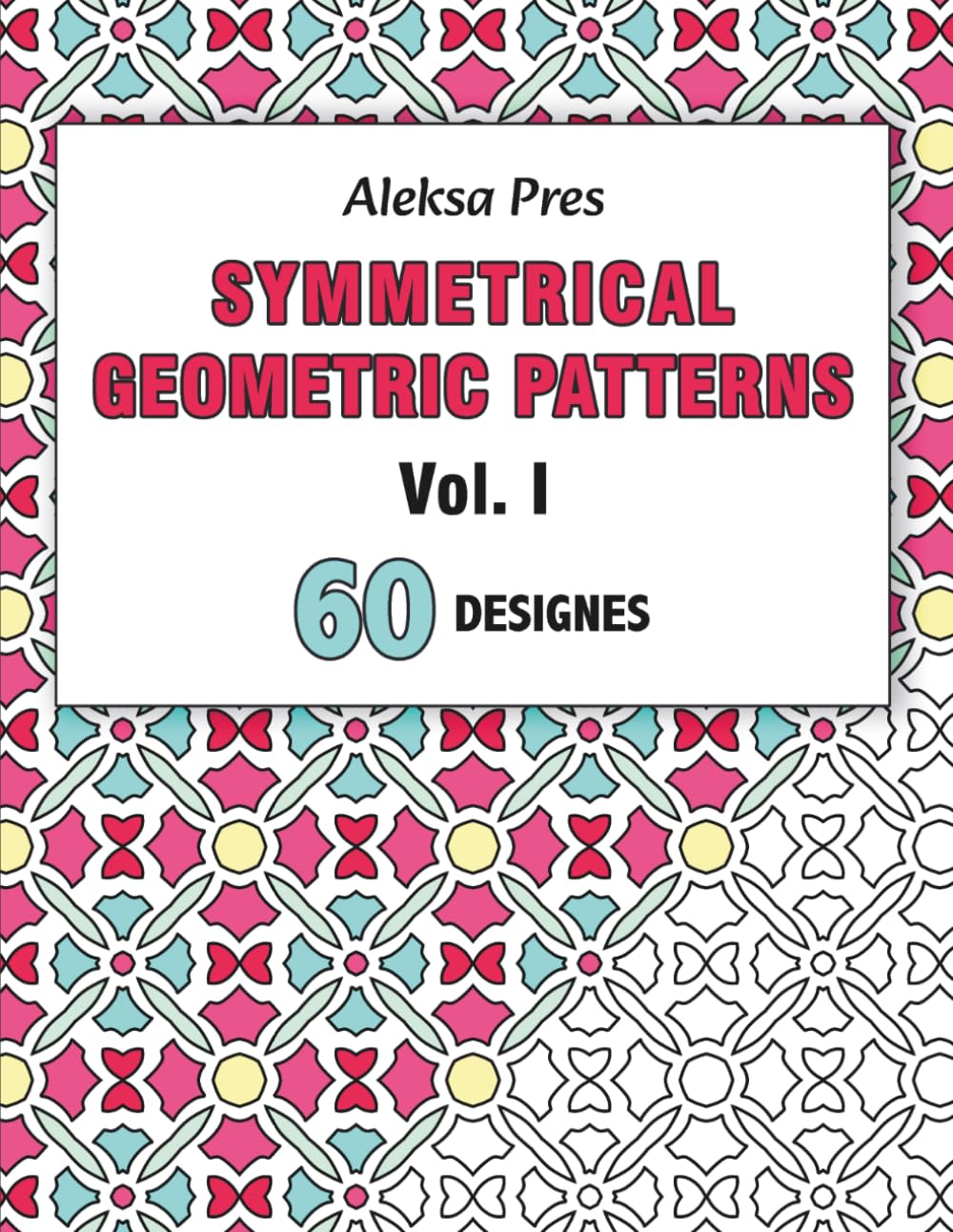 Symmetrical Geometric Patterns Vol. I: An Adult Coloring Book with Symmetrical Geometric Designs