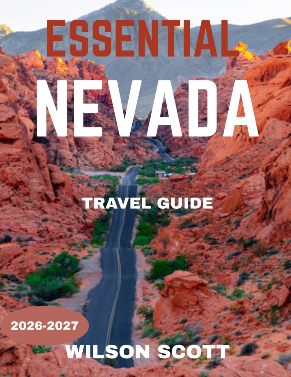 ESSENTIAL NEVADA TRAVEL GUIDE 2026-2027 (FULL COLOUR GUIDE): Nevada: Where Endless Desert Horizons Meet Neon City Lights, Ancient Landscapes, and a Spirit of Adventure That Never Sleeps