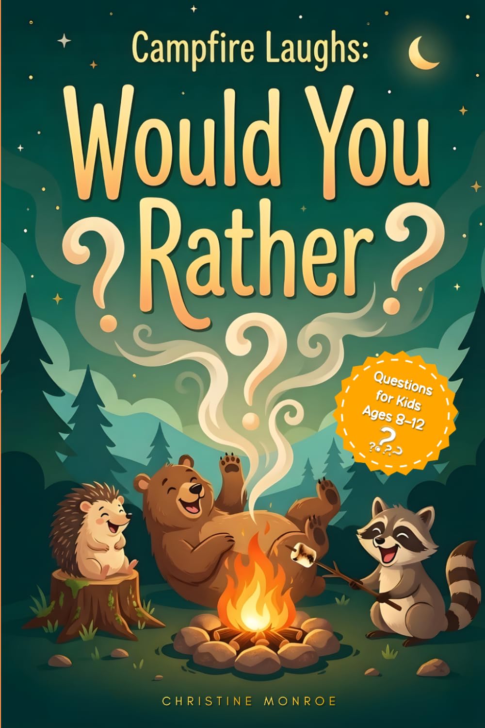 Campfire Laughs: Would You Rather Questions for Kids Ages 8–12: Funny Choices & Silly Debates for Families, Camping Trips, Cabin Nights, and Road Trips