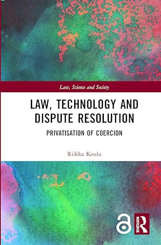 Law, Technology and Dispute Resolution: The Privatisation of Coercion