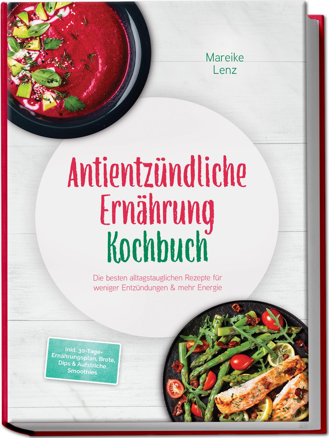 Antientzündliche Ernährung Kochbuch: Die besten alltagstauglichen Rezepte für weniger Entzündungen & mehr Energie – inkl. 30-Tage-Ernährungsplan, Brote, Dips & Aufstriche, Smoothies