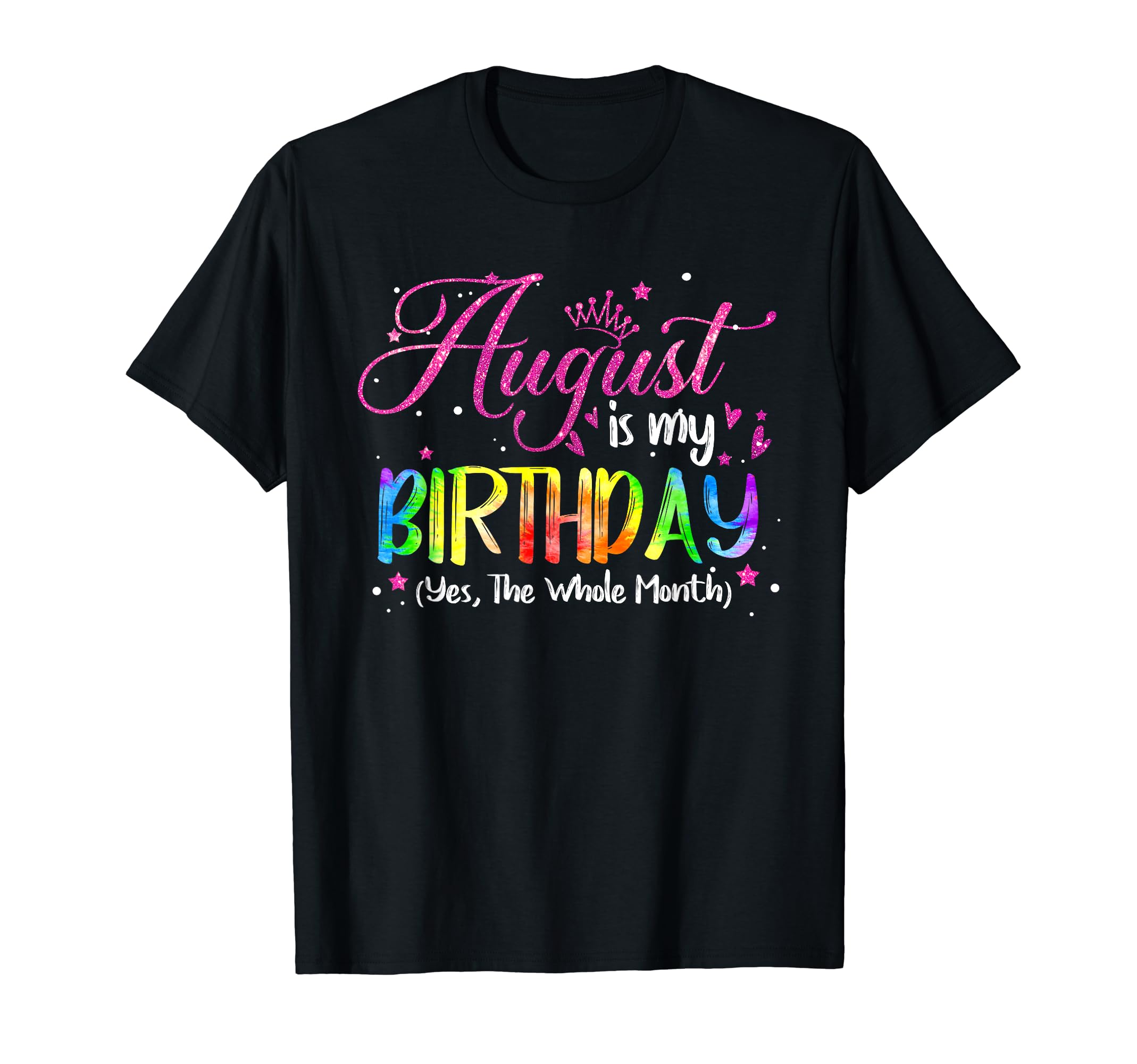 Awesome Month Birthday Tees For Women GirlsTie Dye August Is My Birthday Yes The Whole Month Birthday T-Shirt