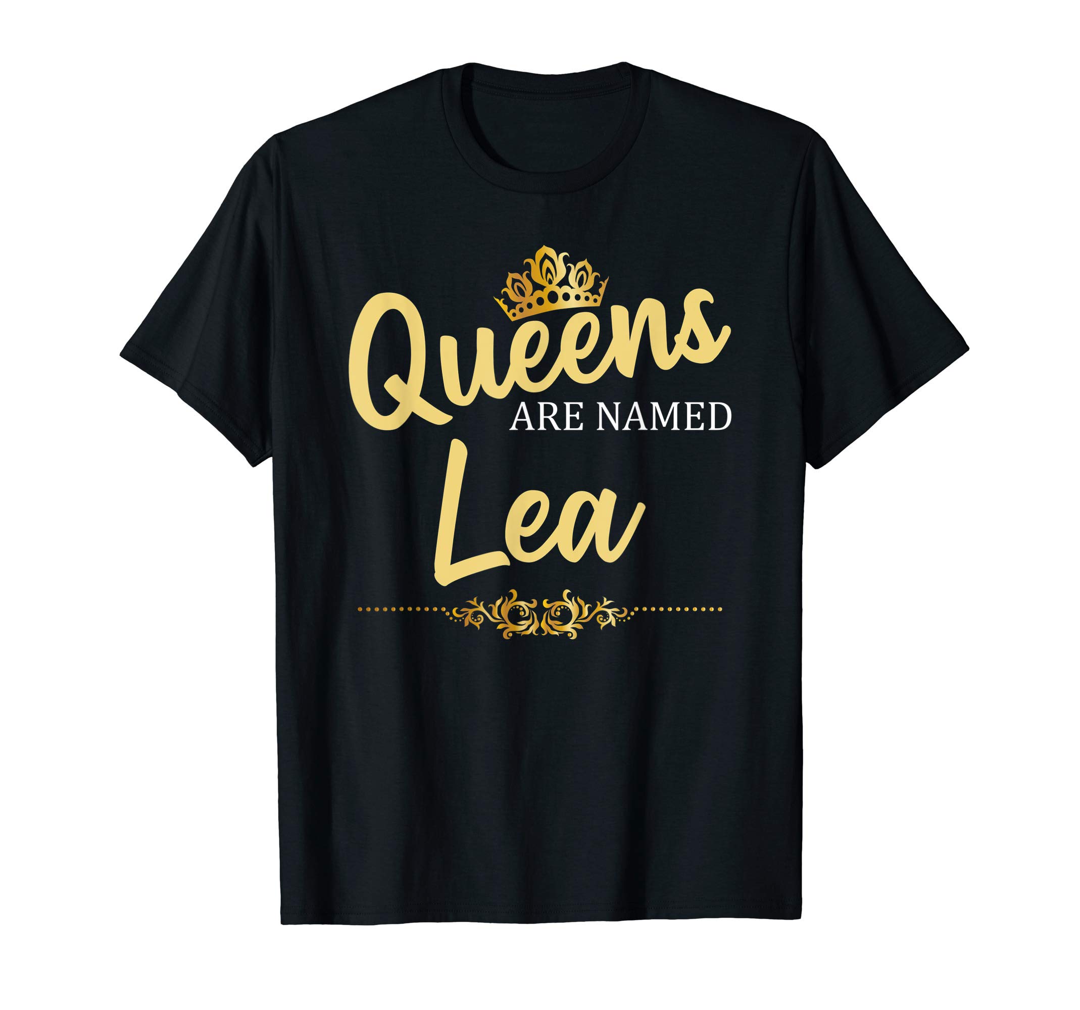 Queens Are Named LEA Personalized Funny Birthday Name Gift T-Shirt