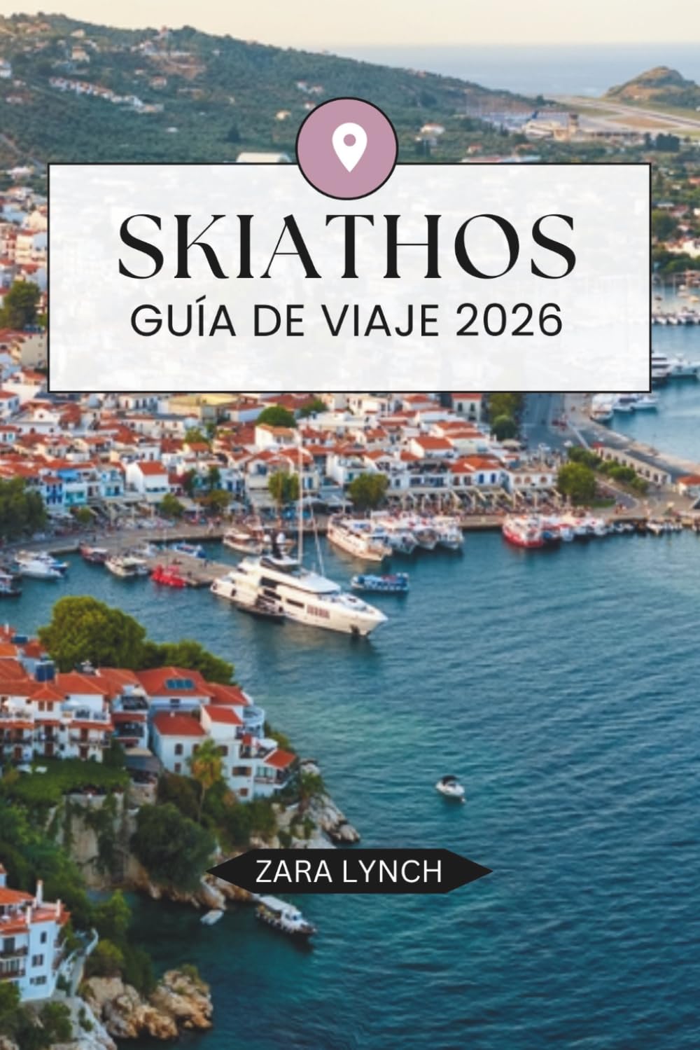 GUÍA DE VIAJE SKIATHOS 2026: Tu guía completa de las mejores playas, joyas ocultas, rutas panorámicas en barco, gastronomía local y itinerarios ... para unas vacaciones inolvidables en Grecia