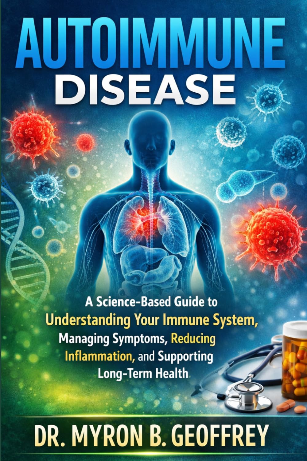 AUTOIMMUNE DISEASE: A Science-Based Guide to Understanding Your Immune System, Managing Symptoms, Reducing Inflammation, and Supporting Long-Term Health