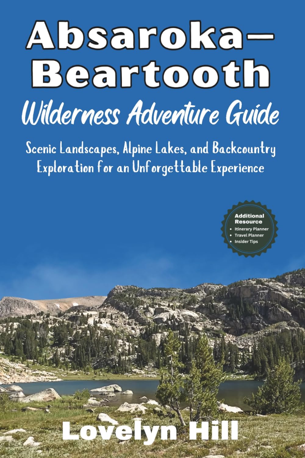 Absaroka–Beartooth Wilderness Adventure Guide: Scenic Landscapes, Alpine Lakes, and Backcountry Exploration for an Unforgettable Experience (Global Travel Guide Series)