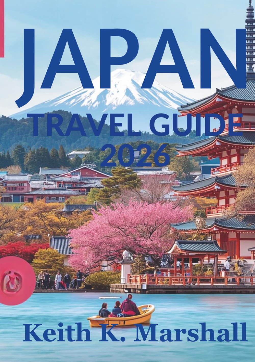 JAPAN TRAVEL GUIDE 2026: Wander Smarter Across the Land of the Rising Sun