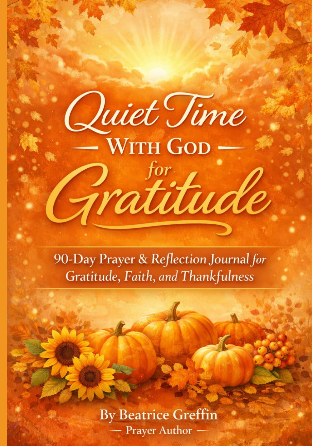 Quiet Time With God for Gratitude: 90-Day Prayer & Reflection Journal for Gratitude, Faith, and Thankfulness