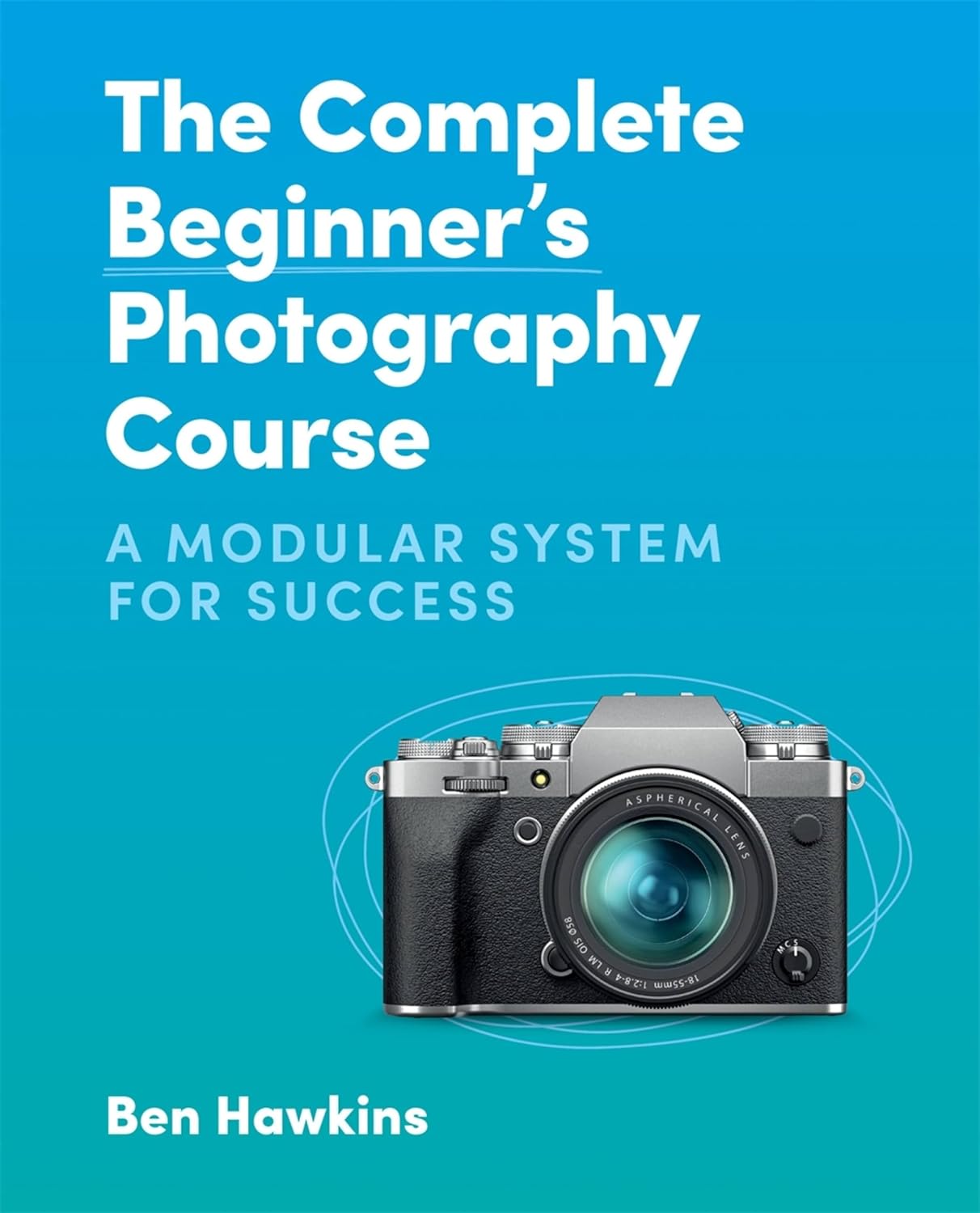 The Complete Beginner’s Photography Course The Complete Beginner’s Photography Course