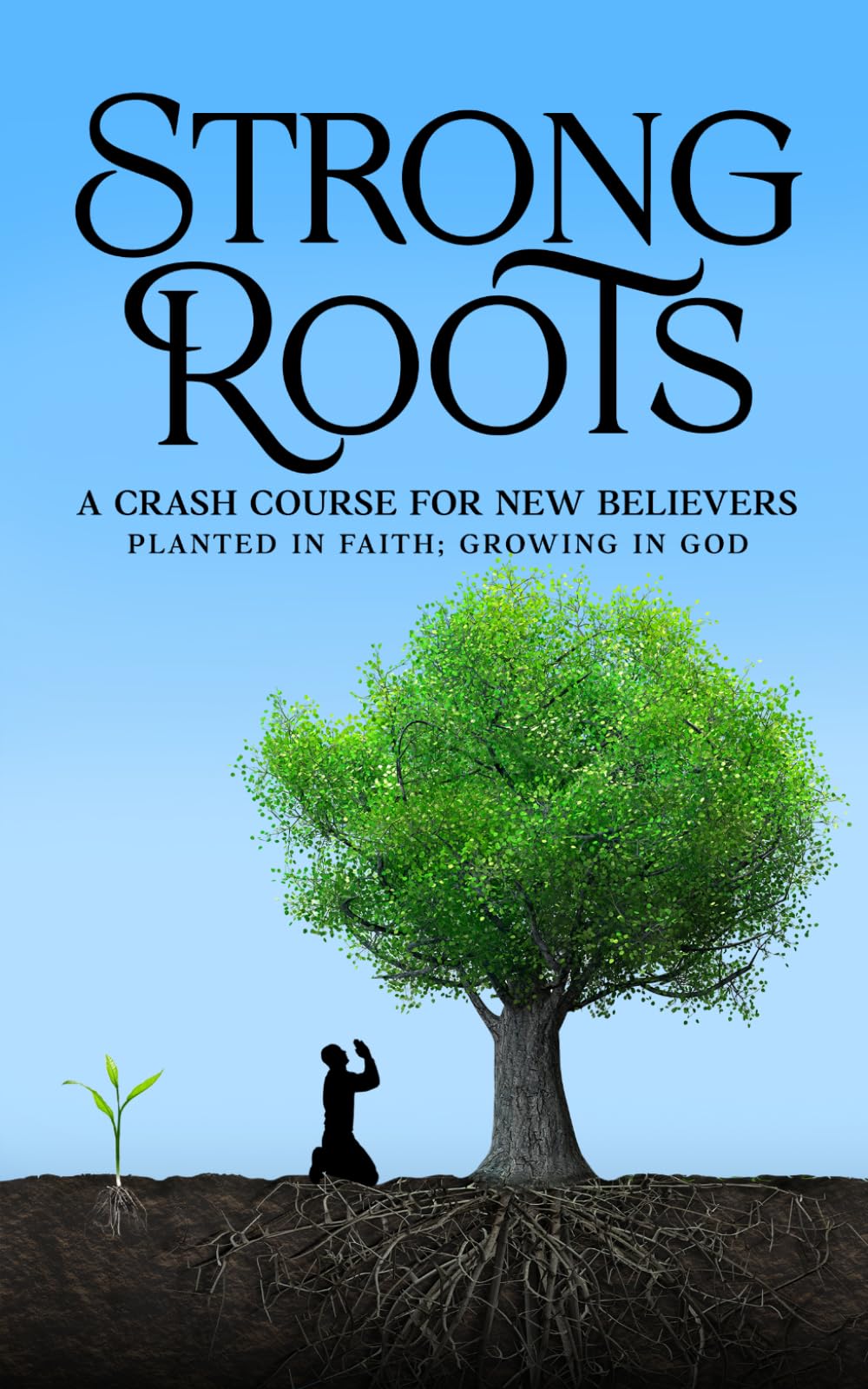 Strong Roots: A Crash Course For New Believers: Planted in Faith: Growing In God