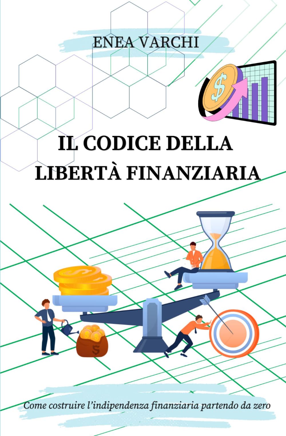 IL CODICE DELLA LIBERTÀ FINANZIARIA: Come Costruire L'Indipendenza Finanziaria Partendo Da Zero