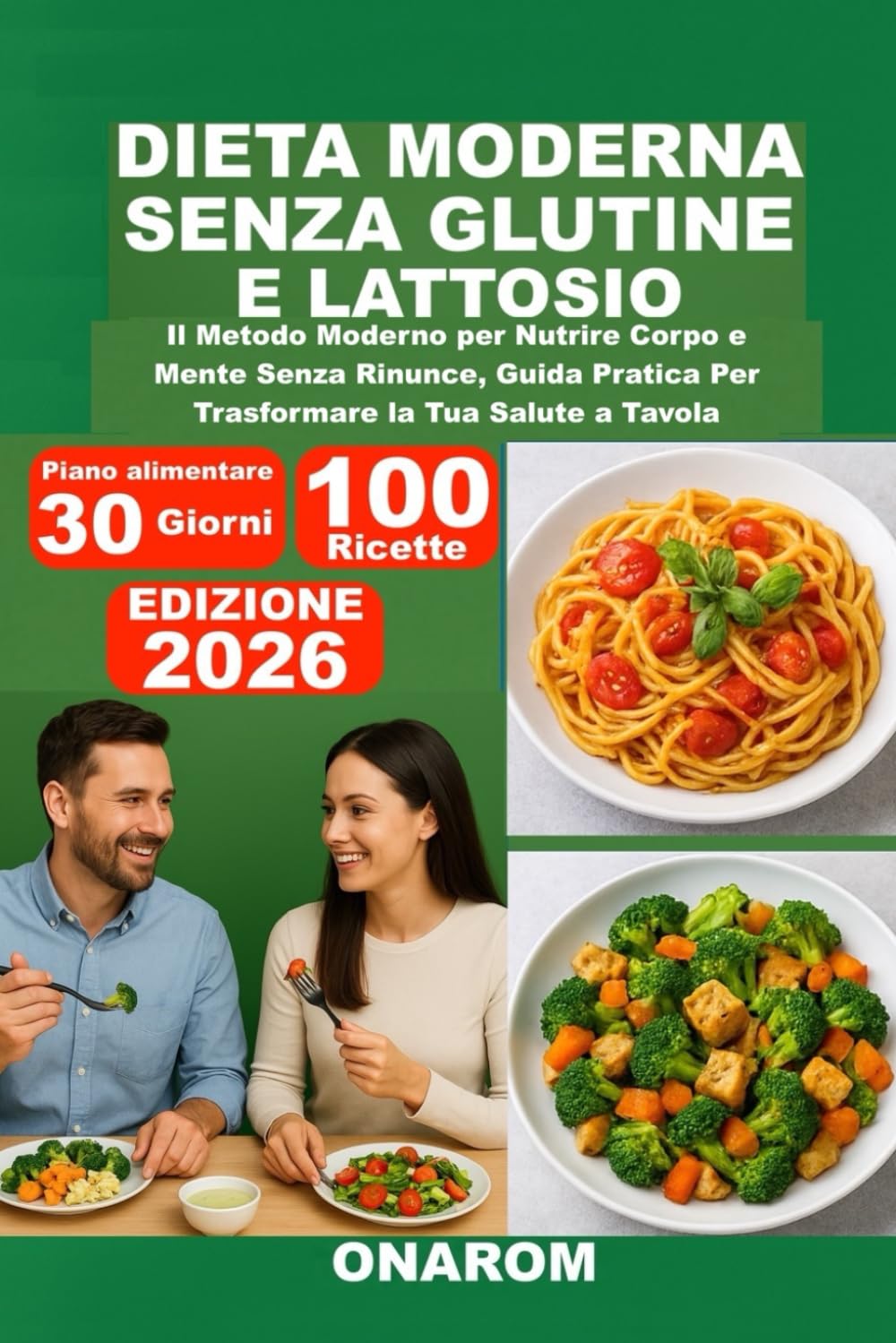 DIETA MODERNA SENZA GLUTINE E LATTOSIO: Il Metodo Moderno per Nutrire Corpo e Mente Senza Rinunce, Guida Pratica Per Trasformare la Tua Salute a Tavola