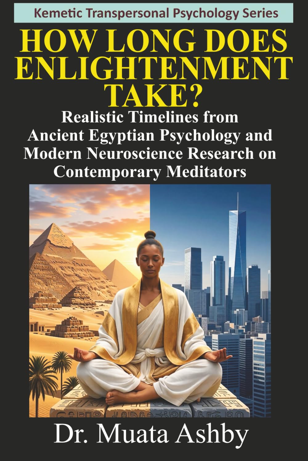 HOW LONG DOES ENLIGHTENMENT TAKE?: Realistic Timelines from Ancient Egyptian Psychology and Modern Neuroscience Research on Contemporary Meditators (Ancient Egyptian Transpersonal Psychology)
