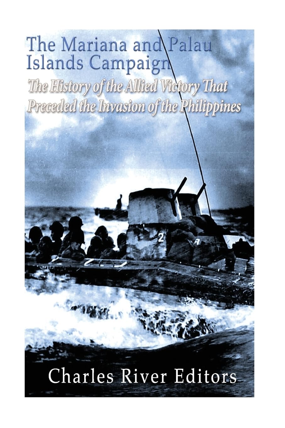 The Mariana and Palau Islands Campaign: The History of the Allied Victory That Preceded the Invasion of the Philippines