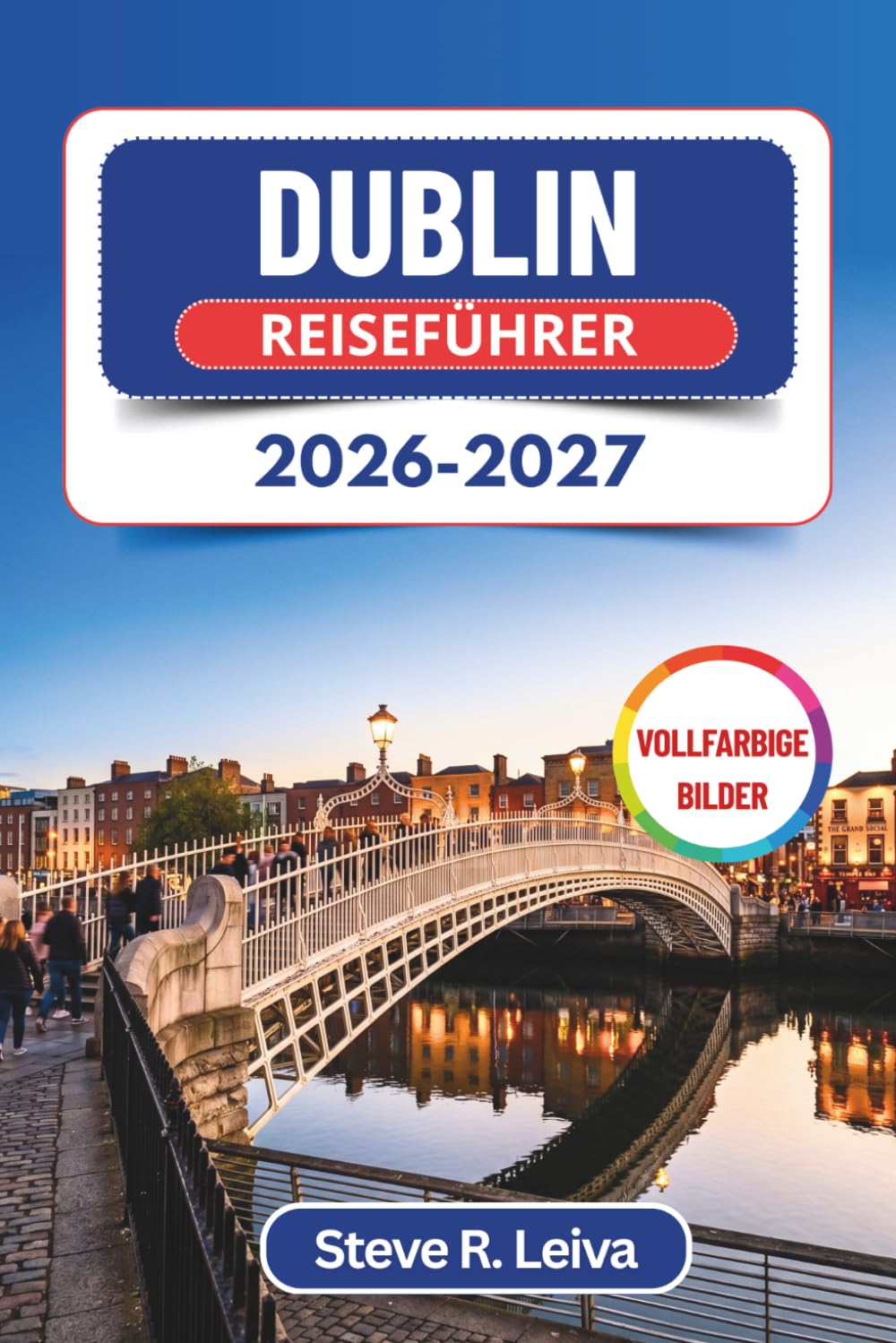 Dublin Reiseführer 2026-2027 (Vollfarbig): Entdecken Sie Irlands lebendige Pubs, alte Burgen, literarische Routen, Whiskey-Kultur und malerische ... mit praktischen Tipps, Reiserouten und Karten