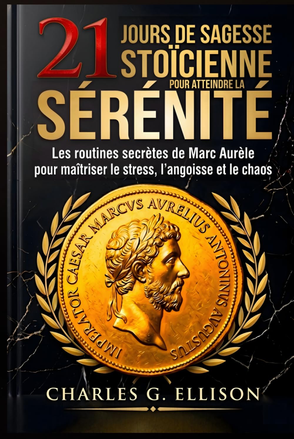 21 jours de sagesse stoïcienne pour atteindre la sérénité: Les routines secrètes de Marc Aurèle pour maîtriser le stress, l'angoisse et le chaos