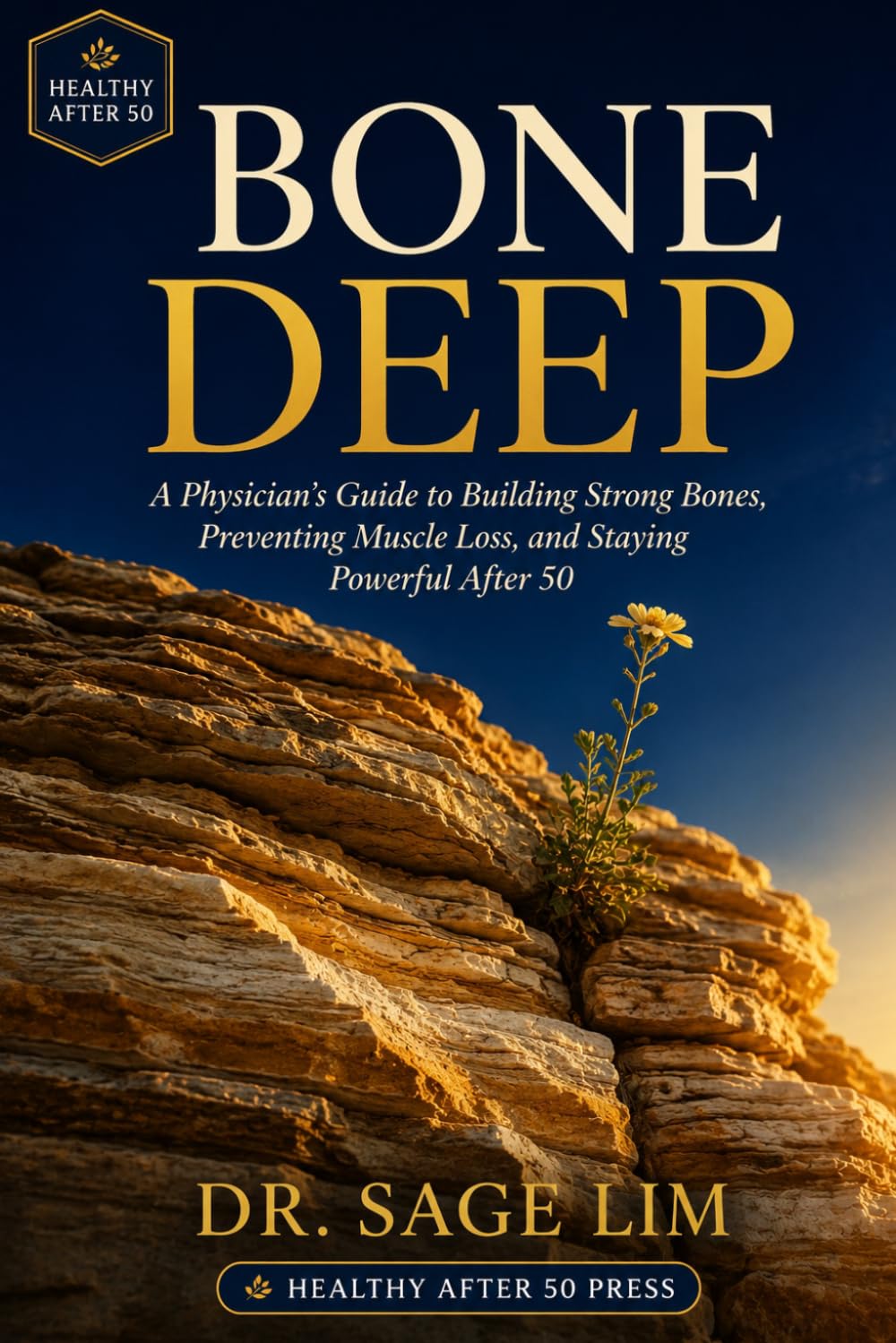 Bone Deep: A Physician's Guide to Building Strong Bones, Preventing Muscle Loss, and Staying Powerful After 50 (Healthy After 50)