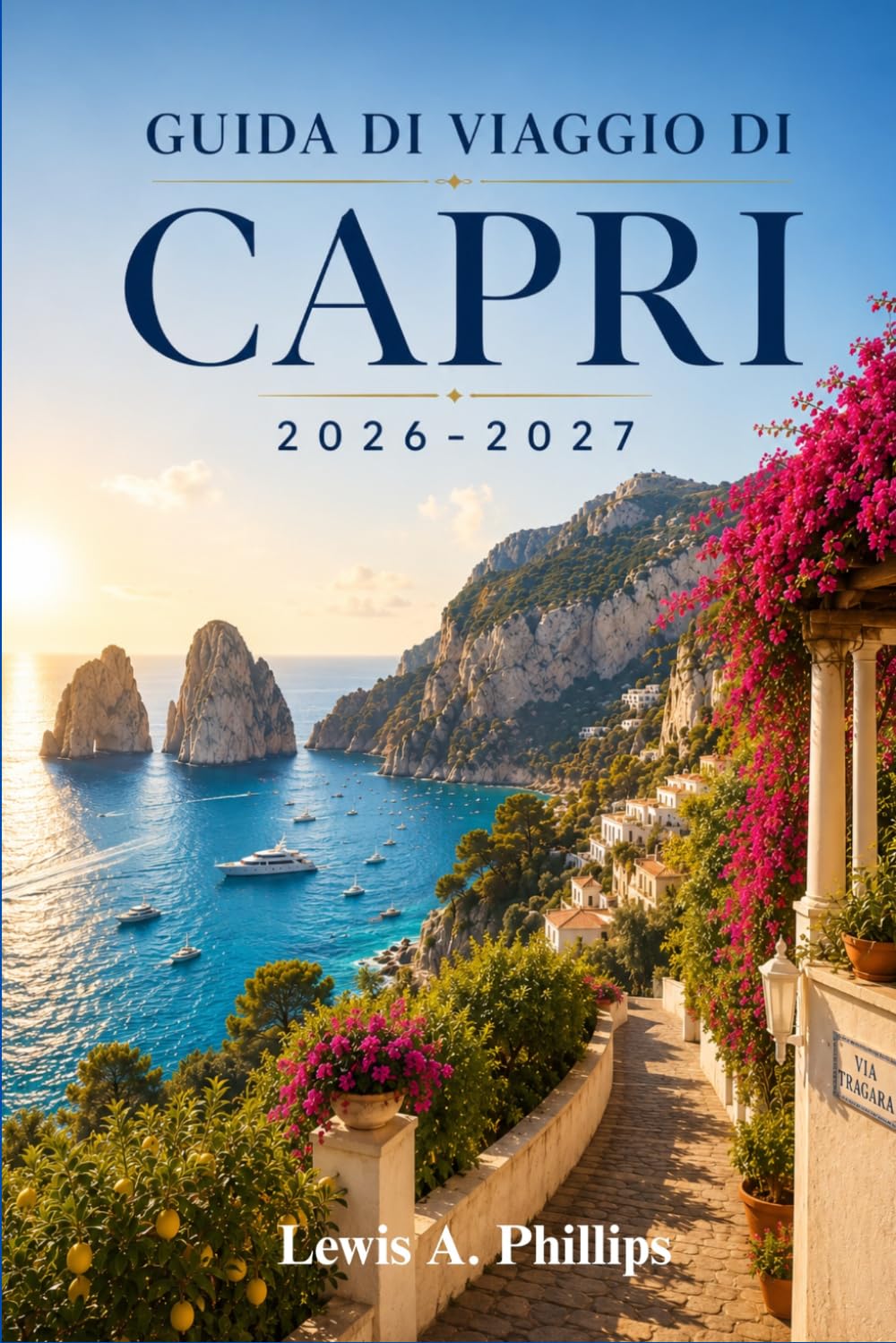 Guida di viaggio di Capri 2026-2027: Scopri la Grotta Azzurra, Marina Piccola, Monte Solaro, spiagge nascoste, sentieri panoramici, la cucina locale e itinerari pratici per ogni viaggiatore