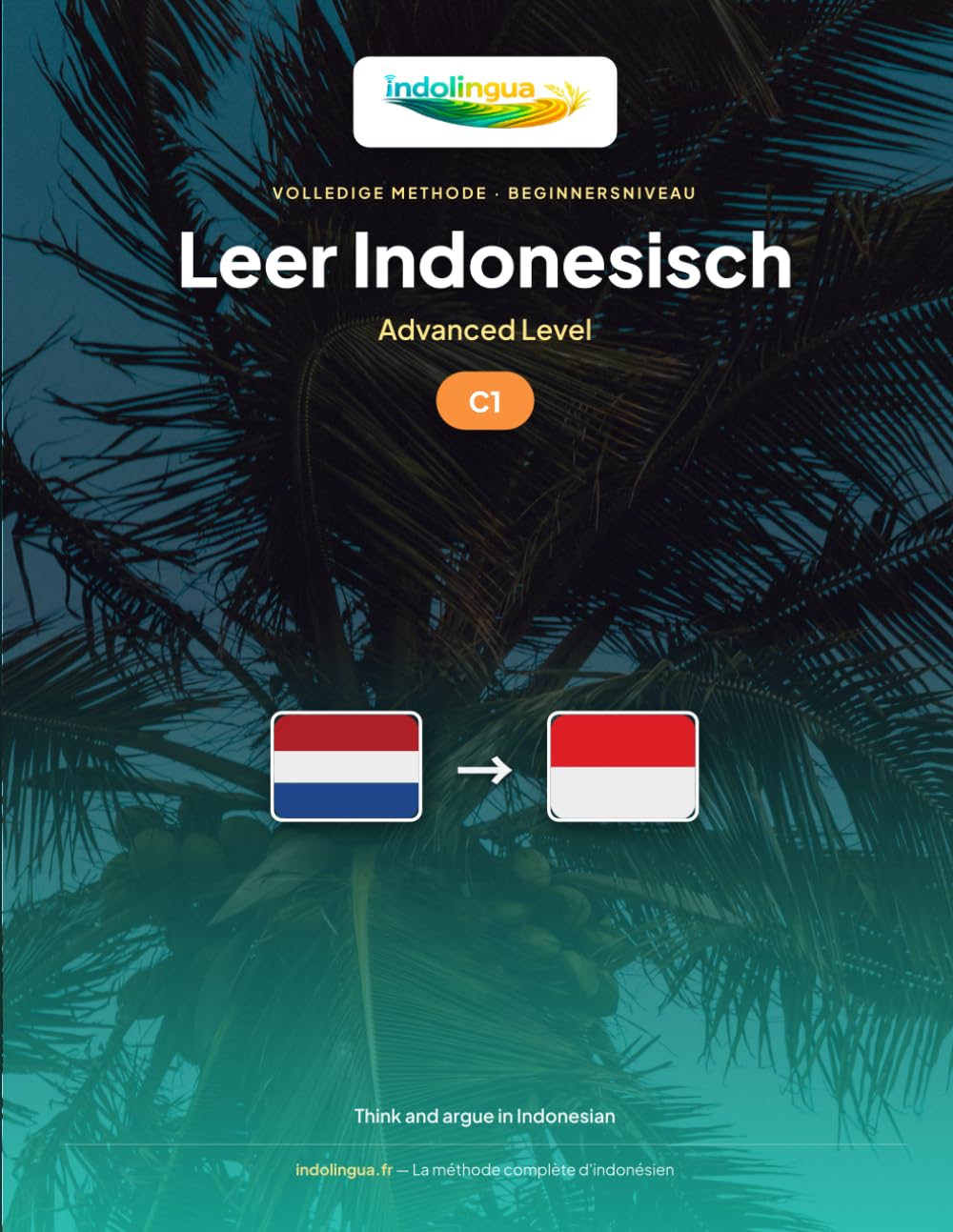 Leer Indonesisch — Niveau C1 Gevorderd: Volledige methode: denken en argumenteren in Indonesisch, pers lezen, debatteren: 5 (Leer Indonesisch — IndoLingua Methode)