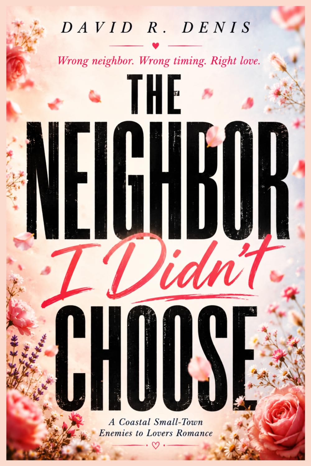 THE NEIGHBOR I DIDN’T CHOOSE: A Coastal Small-Town Enemies to Lovers Romance - Paperback