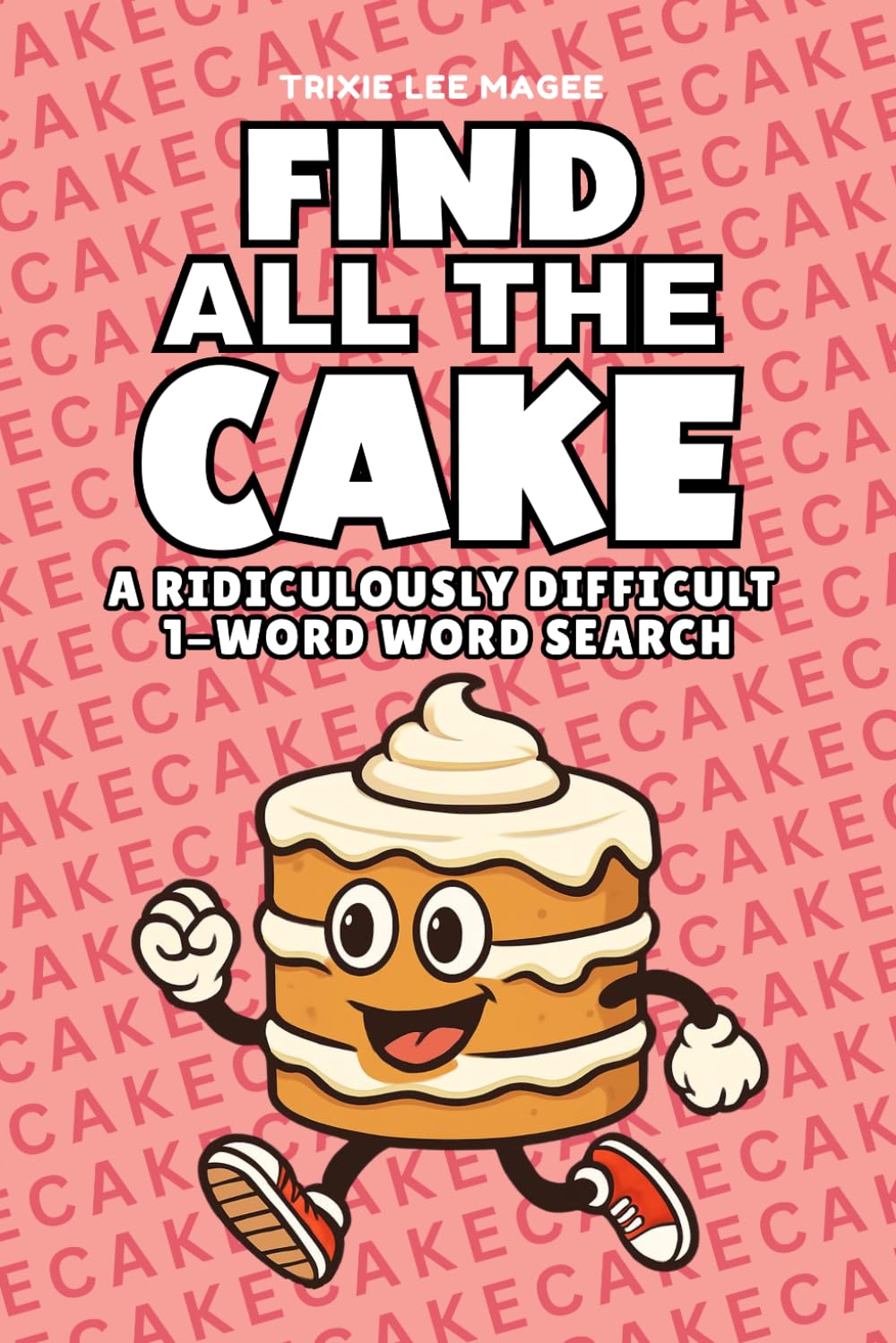 Find All The Cake: A Ridiculously Difficult 1-Word Word Search | Hard Puzzles For Adults (1-Word Searches)