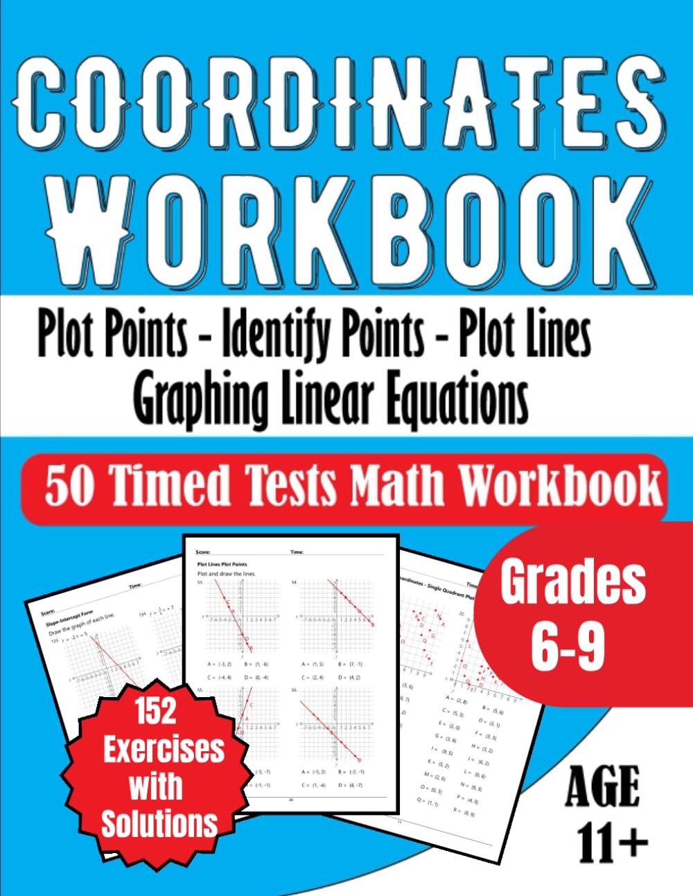 Coordinates Workbook Plot Points Identify Points Plot Lines Graphing Linear Equations Grades 6-9: 50 Timed Tests Math Workbook 152 Exercises with Solutions Age 11+