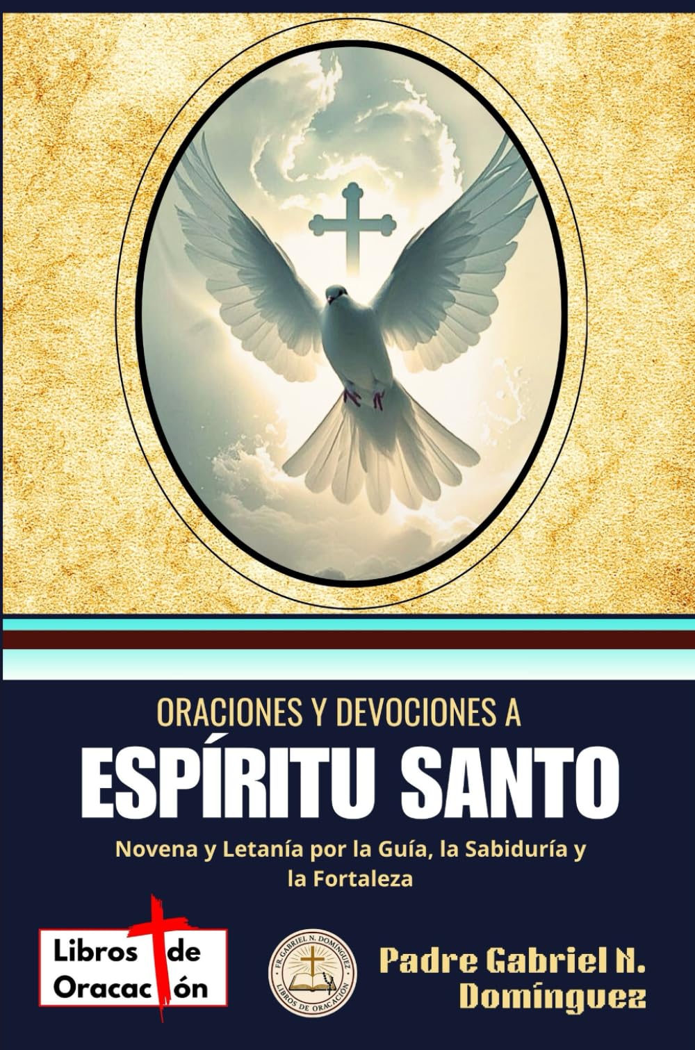 Oraciones y devociones a Espíritu Santo: Novena y Letanía por la Guía, la Sabiduría y la Fortaleza (Tesoro de Oraciones y Devociones Católicas de