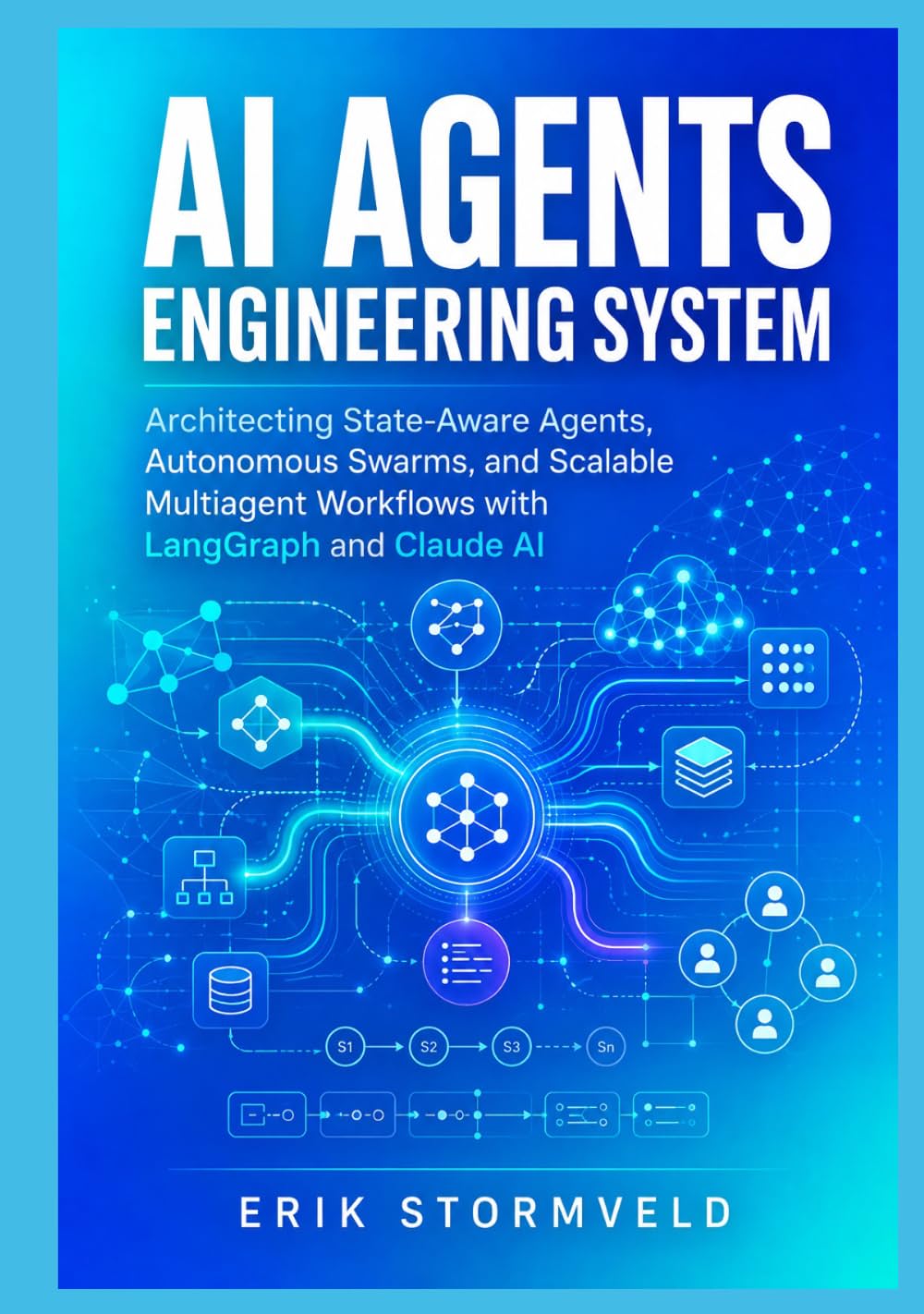 AI Agents Engineering System: Architecting State-Aware Agents, Autonomous Swarms, and Scalable Multiagent Workflows with LangGraph and Claude AI