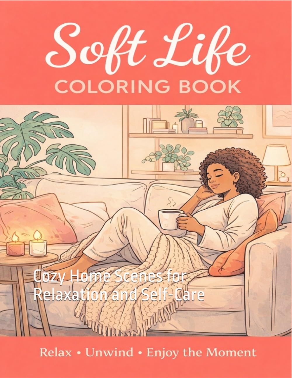 Soft Life Coloring Book: Cozy Home Scenes for Relaxation and Self-Care (Melanin Escape: A Luxury Coloring Series)