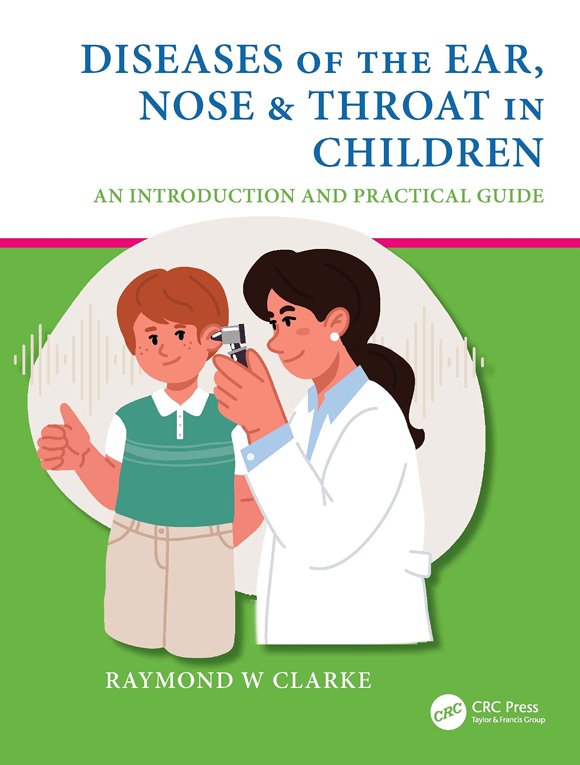 Diseases of the Ear, Nose & Throat in Children: An Introduction and Practical Guide
